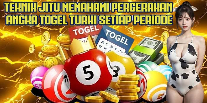 Teknik Jitu Memahami Pergerakan Angka Togel Turki Setiap Periode
